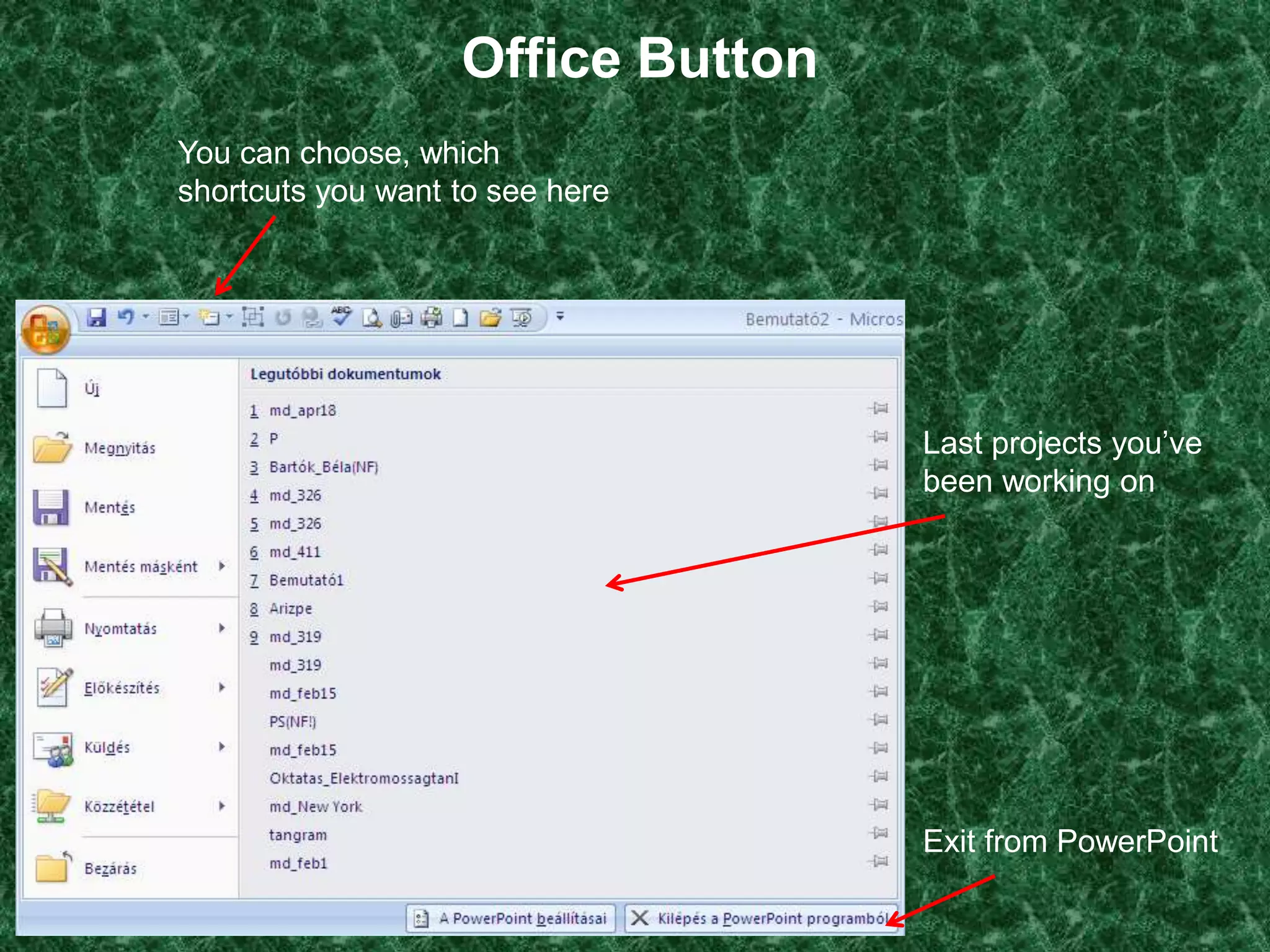 Office Button
You can choose, which
shortcuts you want to see here




                                   Last projects you’ve
                                   been working on




                                   Exit from PowerPoint
 