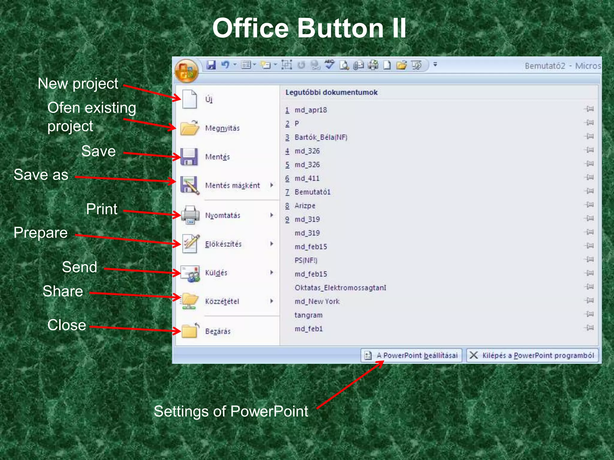 Office Button II
   New project
    Ofen existing
    project
          Save
Save as

           Print
Prepare

      Send
   Share

    Close




                    Settings of PowerPoint
 