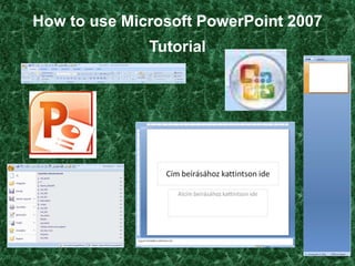 How to use Microsoft PowerPoint 2007
              Tutorial
 