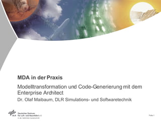 MDA in der Praxis Modelltransformation und Code-Generierung mit dem Enterprise Architect Dr. Olaf Maibaum, DLR Simulations- und Softwaretechnik 