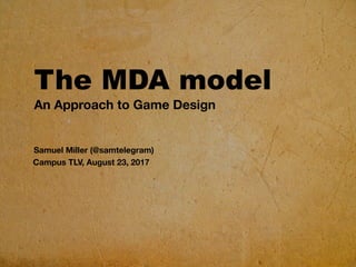 The MDA model
An Approach to Game Design
Samuel Miller (@samtelegram)
Campus TLV, August 23, 2017
 