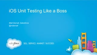 iOS Unit Testing Like a Boss
Matt Darnall, Salesforce
@mdarnall

 
