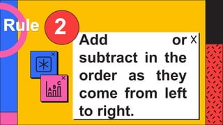 Add or
subtract in the
order as they
come from left
to right.
2
 