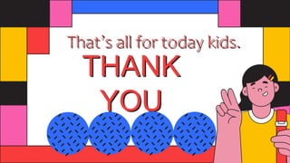 CREDITS: This presentation template was created by Slidesgo, including
icons by Flaticon, infographics & images by Freepik
That’s all for today kids.
THANK
YOU
 