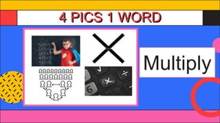 4 PICS 1 WORD
Multiply
 
