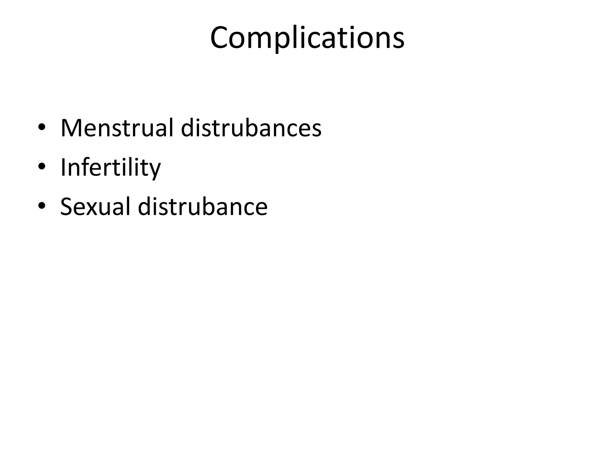 Complications
• Menstrual distrubances
• Infertility
• Sexual distrubance