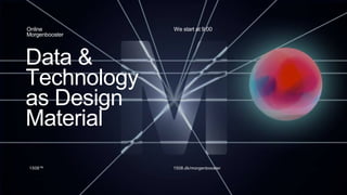 Data &
Technology
as Design
Material
Online
Morgenbooster
1508™ 1508.dk/morgenbooster
We start at 9:00
 