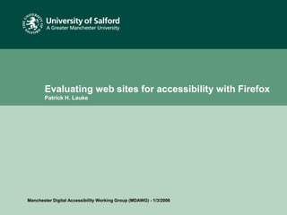 Date or reference
Evaluating web sites for accessibility with Firefox
Patrick H. Lauke
Manchester Digital Accessibility Working Group (MDAWG) - 1/3/2006
 