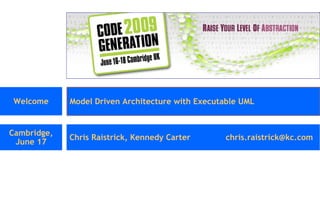 Welcome Model Driven Architecture with Executable UML Cambridge, June 17 Chris Raistrick, Kennedy Carter [email_address] 