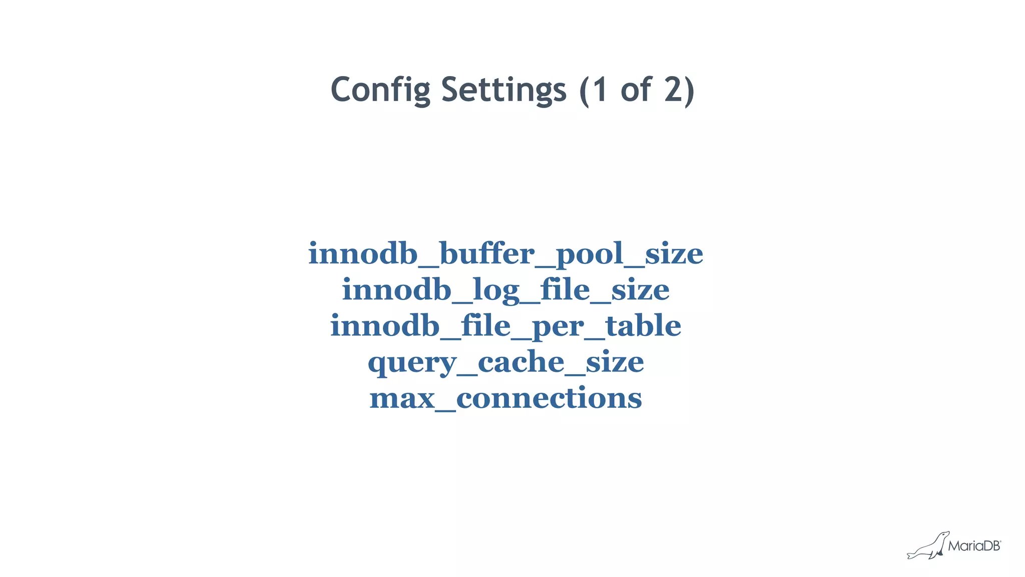 Config Settings (1 of 2) innodb_buffer_pool_size innodb_log_file_size innodb_file_per_table query_cache_size max_connections 