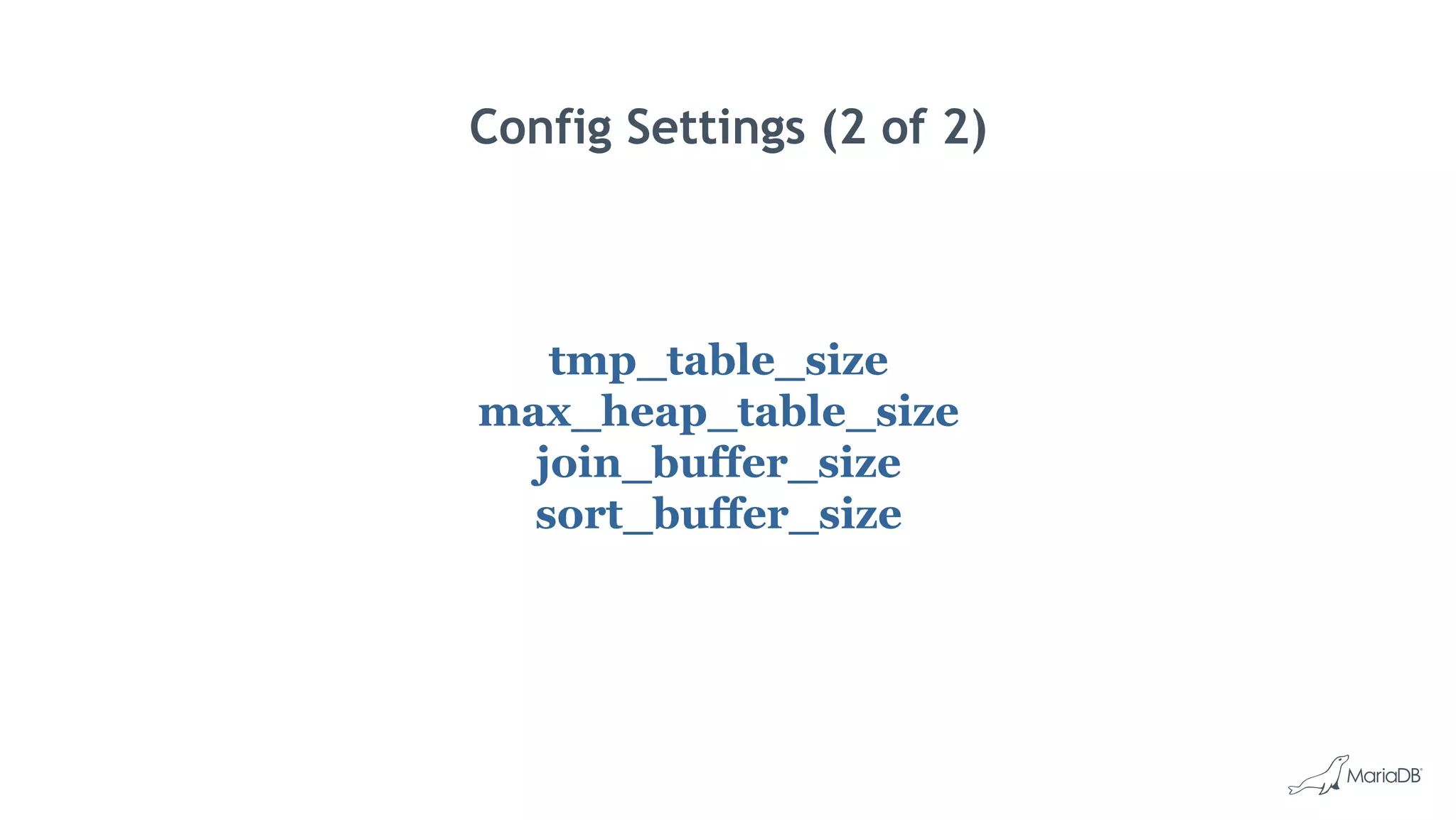 Config Settings (2 of 2) tmp_table_size max_heap_table_size join_buffer_size sort_buffer_size 