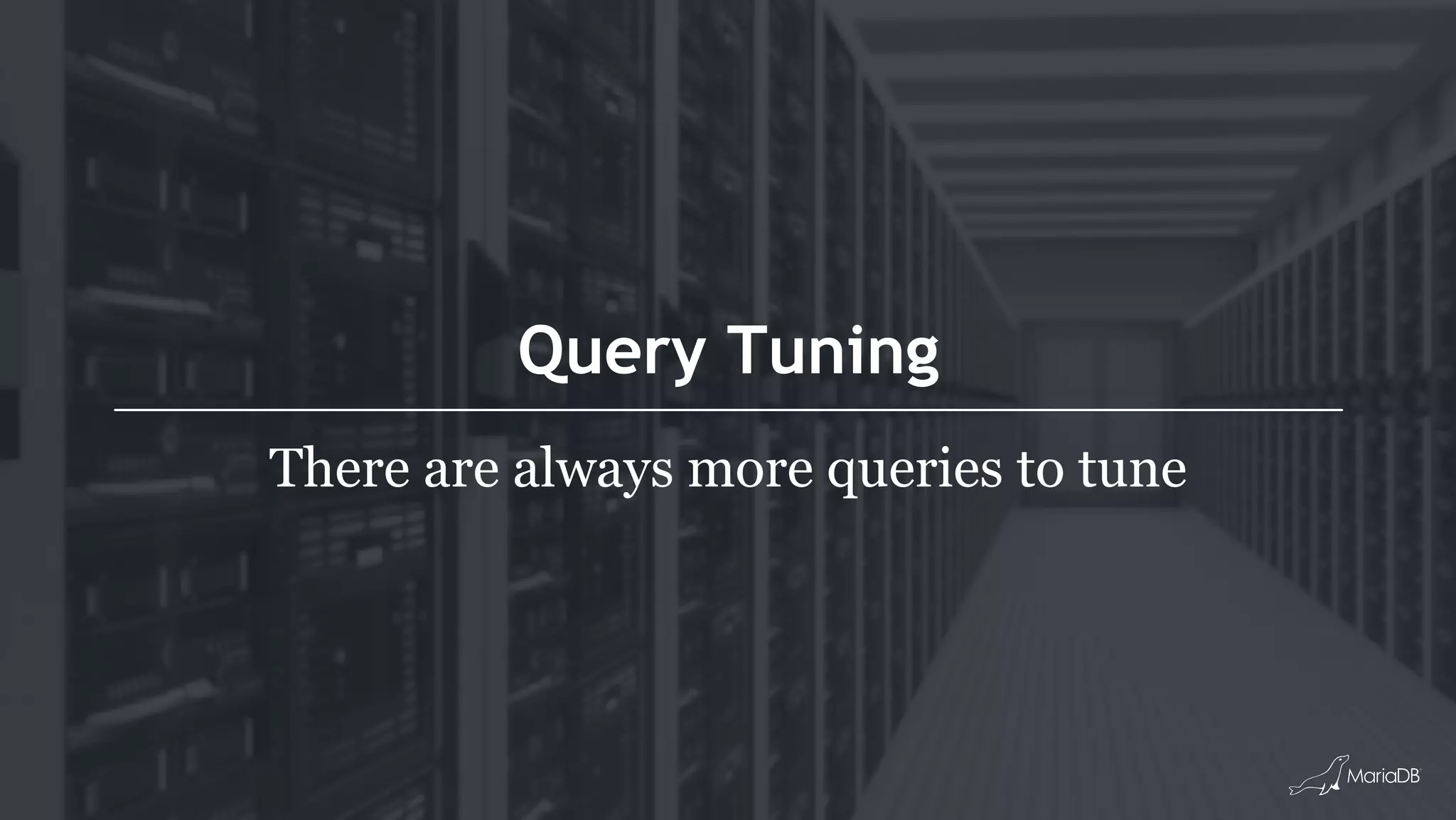 Query Tuning There are always more queries to tune 