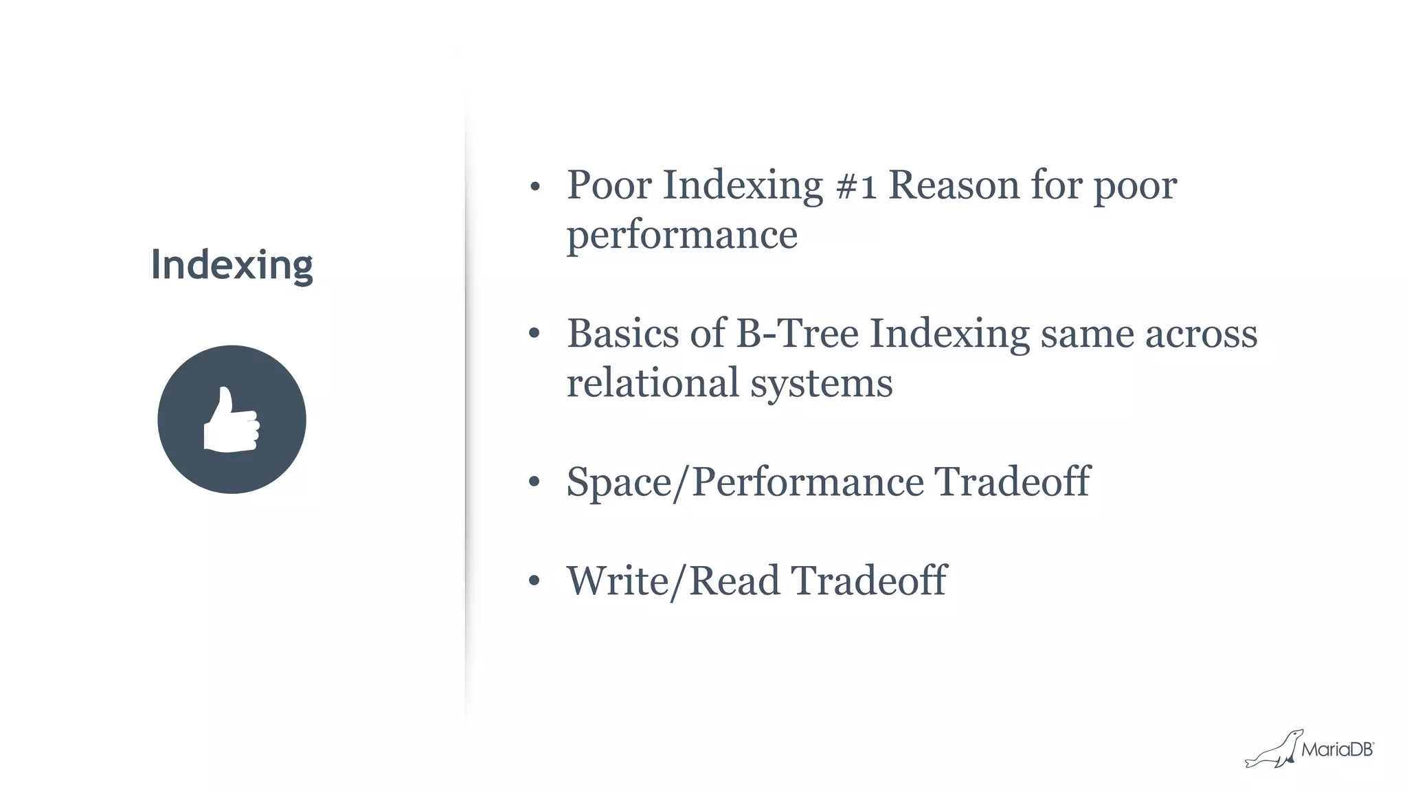 • Poor Indexing #1 Reason for poor performance • Basics of B-Tree Indexing same across relational systems • Space/Performance Tradeoff • Write/Read Tradeoff Indexing 