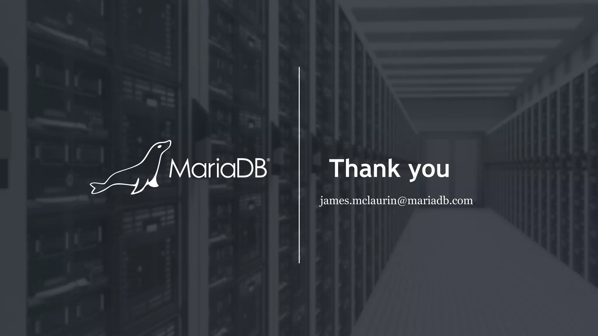 Thank you james.mclaurin@mariadb.com. 