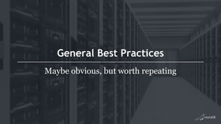 General Best Practices
Maybe obvious, but worth repeating
 