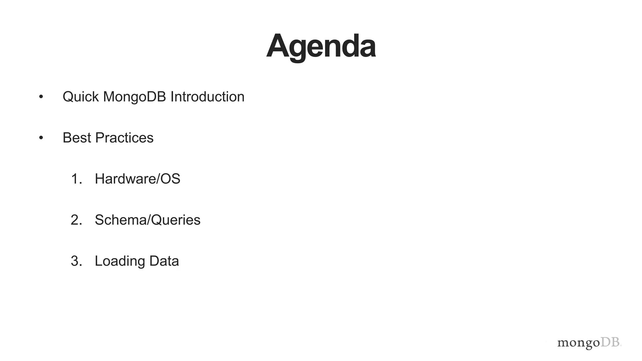 Agenda
• Quick MongoDB Introduction
• Best Practices
1. Hardware/OS
2. Schema/Queries
3. Loading Data
 
