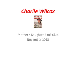 Charlie Wilcox

Mother / Daughter Book Club
November 2013

 