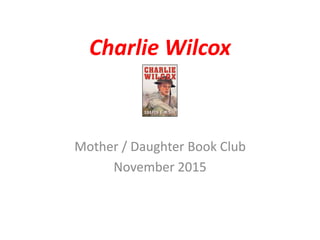 Charlie Wilcox
Mother / Daughter Book Club
November 2015
 