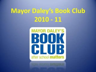 Mayor Daley’s Book Club2010 - 11 