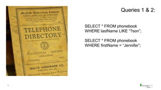 5
Queries 1 & 2:
SELECT * FROM phonebook
WHERE lastName LIKE “?son”;
SELECT * FROM phonebook
WHERE firstName = “Jennifer”;
 