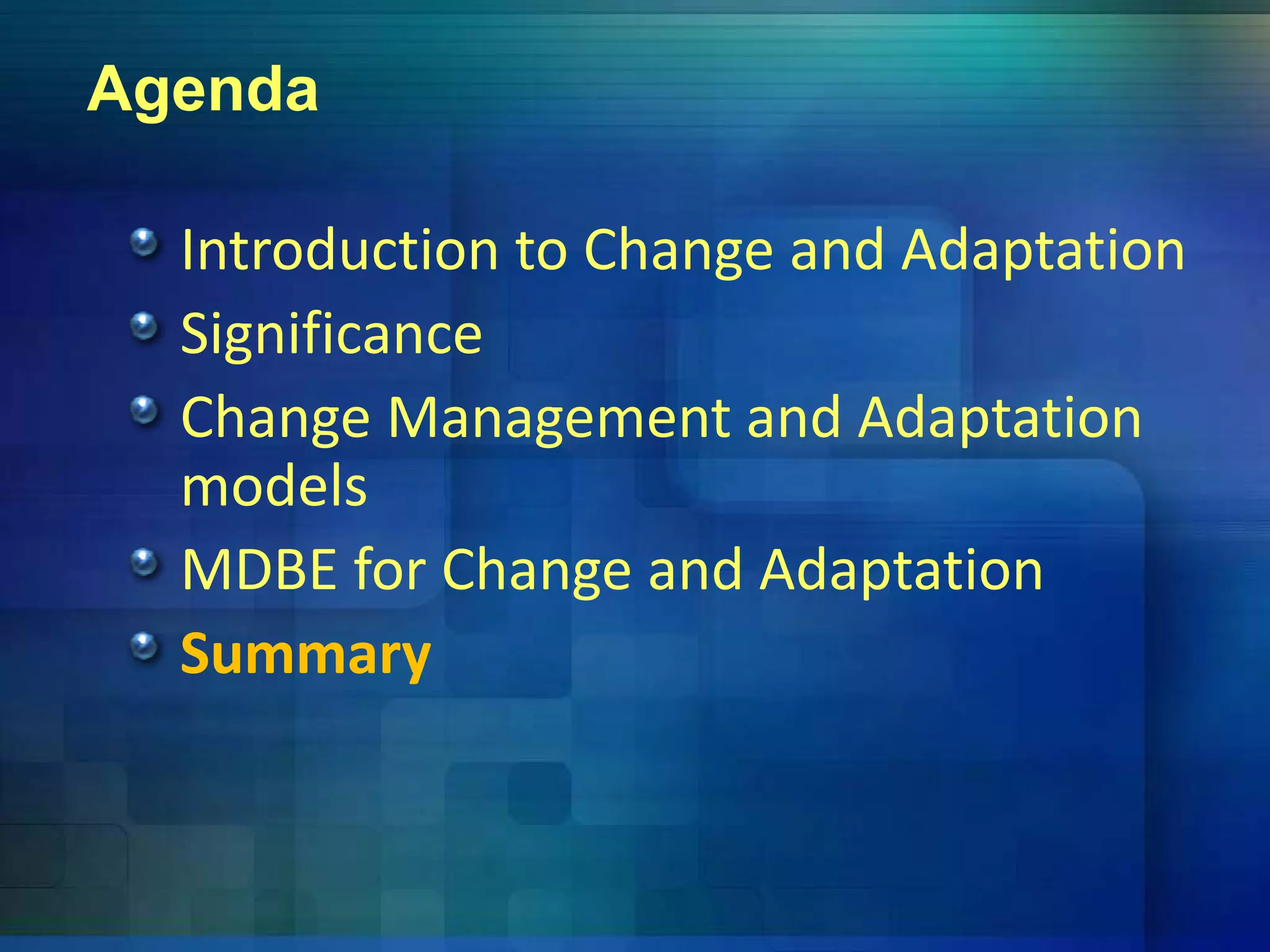 Agenda
Introduction to Change and Adaptationg p
Significance
Change Management and AdaptationChange Management and Adaptation 
models
MDBE for Change and Adaptation
Summaryy
 