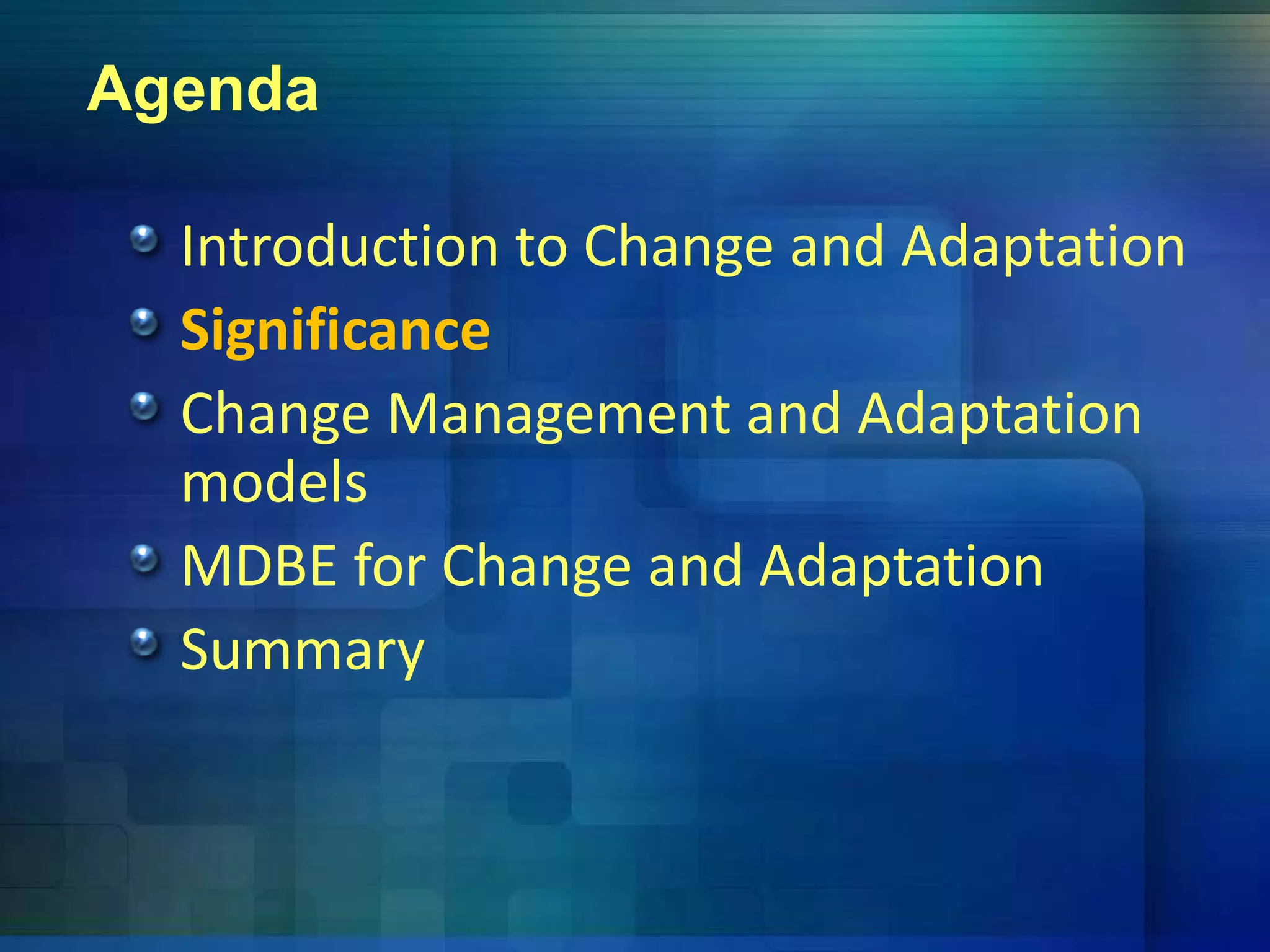 Agenda
Introduction to Change and Adaptationg p
Significance
Change Management and AdaptationChange Management and Adaptation 
models
f h d dMDBE for Change and Adaptation
Summaryy
 