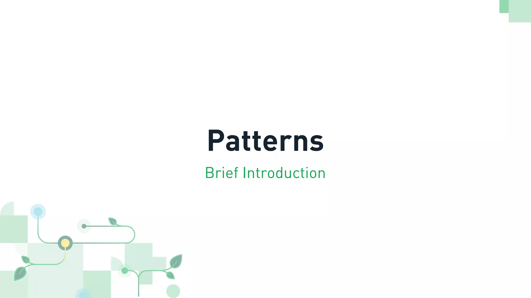 Patterns
Brief Introduction
 