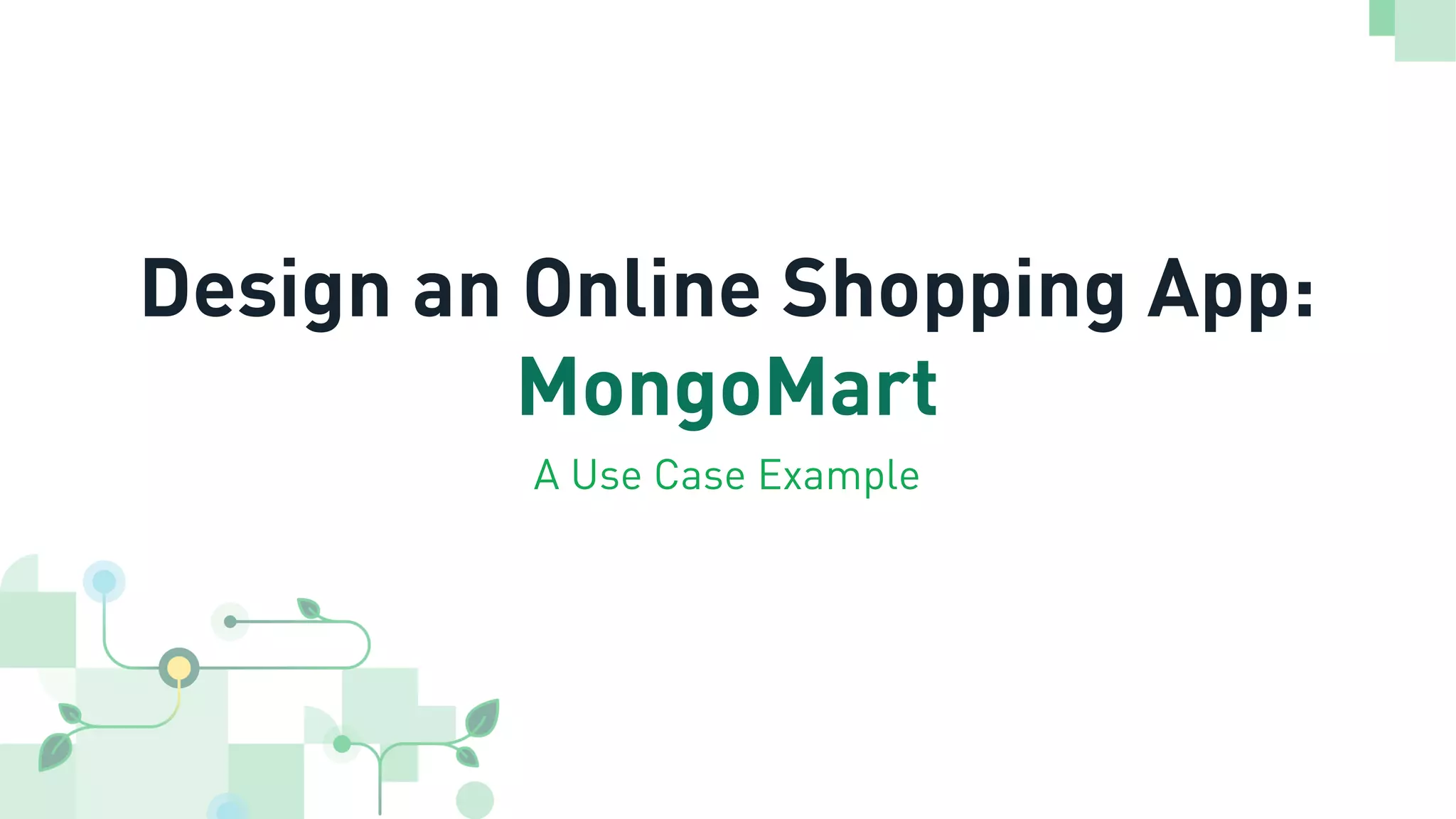 Design an Online Shopping App:
MongoMart
A Use Case Example
 