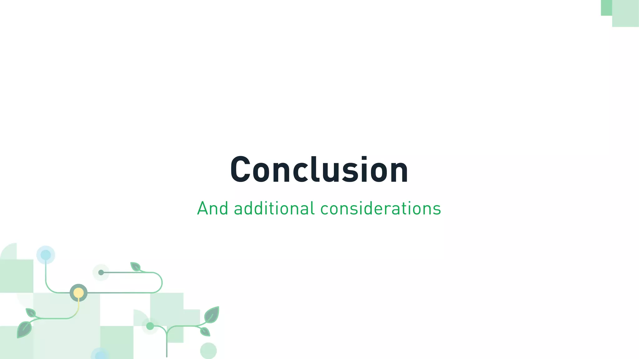 Conclusion
And additional considerations
 