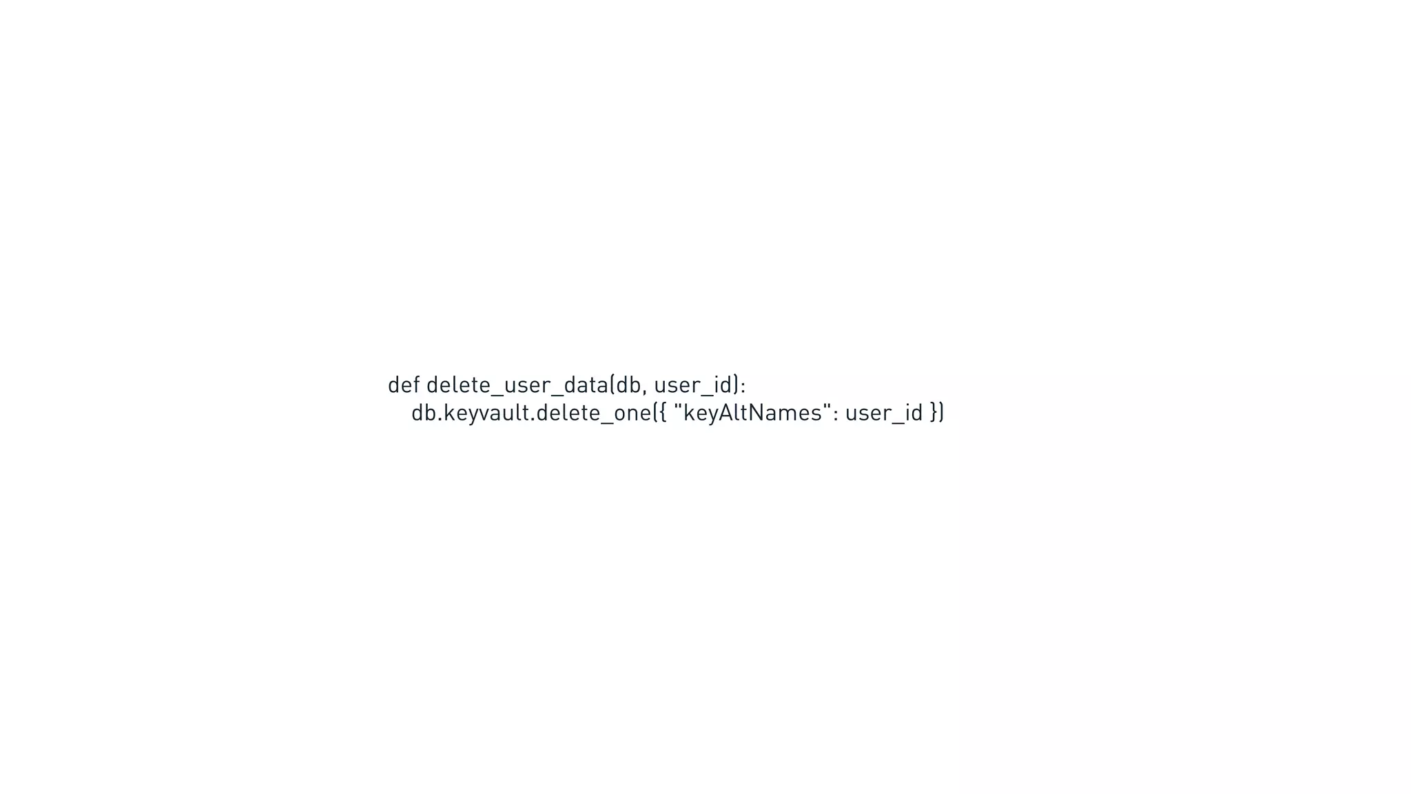 def delete_user_data(db, user_id):
db.keyvault.delete_one({ "keyAltNames": user_id })
 