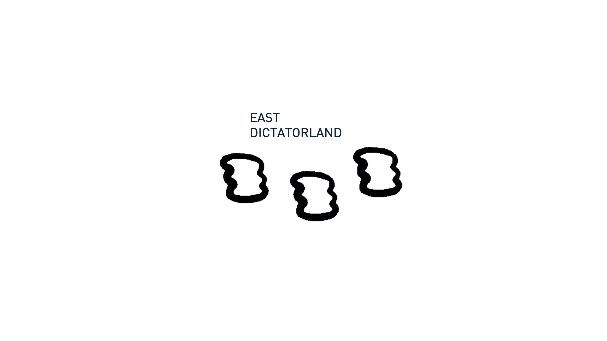 EAST
DICTATORLAND
 