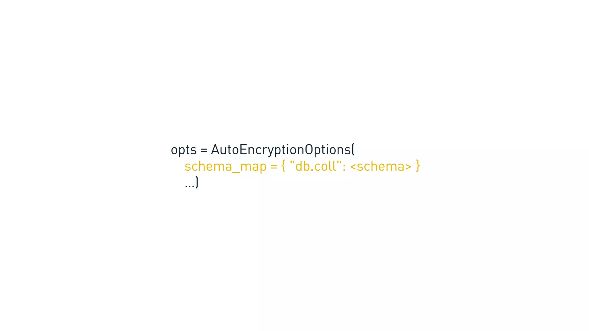 opts = AutoEncryptionOptions(
schema_map = { "db.coll": <schema> }
…)
 