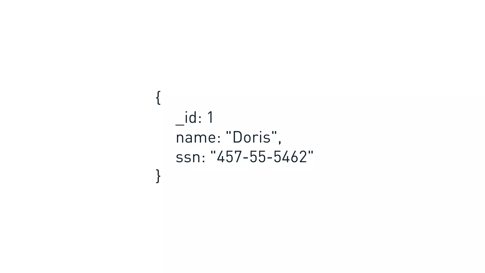 {
_id: 1
name: "Doris",
ssn: "457-55-5462"
}
 