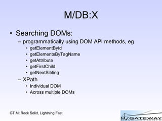 M/DB:X Searching DOMs: programmatically using DOM API methods, eg getElementById getElementsByTagName getAttribute getFirstChild getNextSibling XPath Individual DOM Across multiple DOMs 
