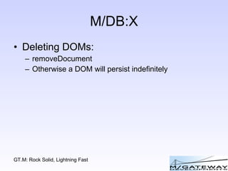 M/DB:X Deleting DOMs: removeDocument Otherwise a DOM will persist indefinitely 