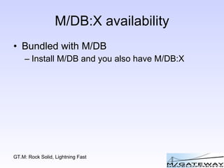M/DB:X availability Bundled with M/DB Install M/DB and you also have M/DB:X 