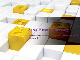 Access Password Recovery
Perfect MDB Password Recovery To Recover MDB
Password
 