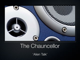 The Chauncellor
    ‘Alien Talk’
 