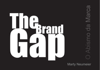 O Abismo da Marca
TheBrand
Gap        Marty Neumeier
 