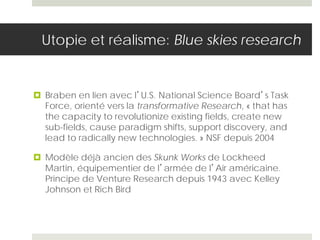 Utopie et réalisme: Blue skies research


 Braben en lien avec l’U.S. National Science Board’s Task
  Force, orienté vers...