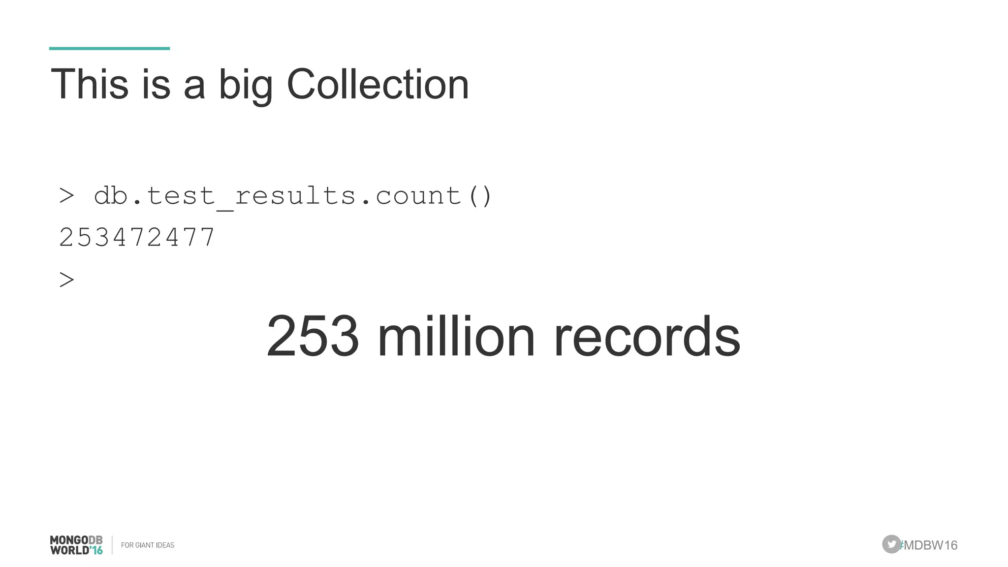 #MDBW16
This is a big Collection
> db.test_results.count()
253472477
>
253 million records
 