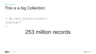 #MDBW16
This is a big Collection
> db.test_results.count()
253472477
>
253 million records
 