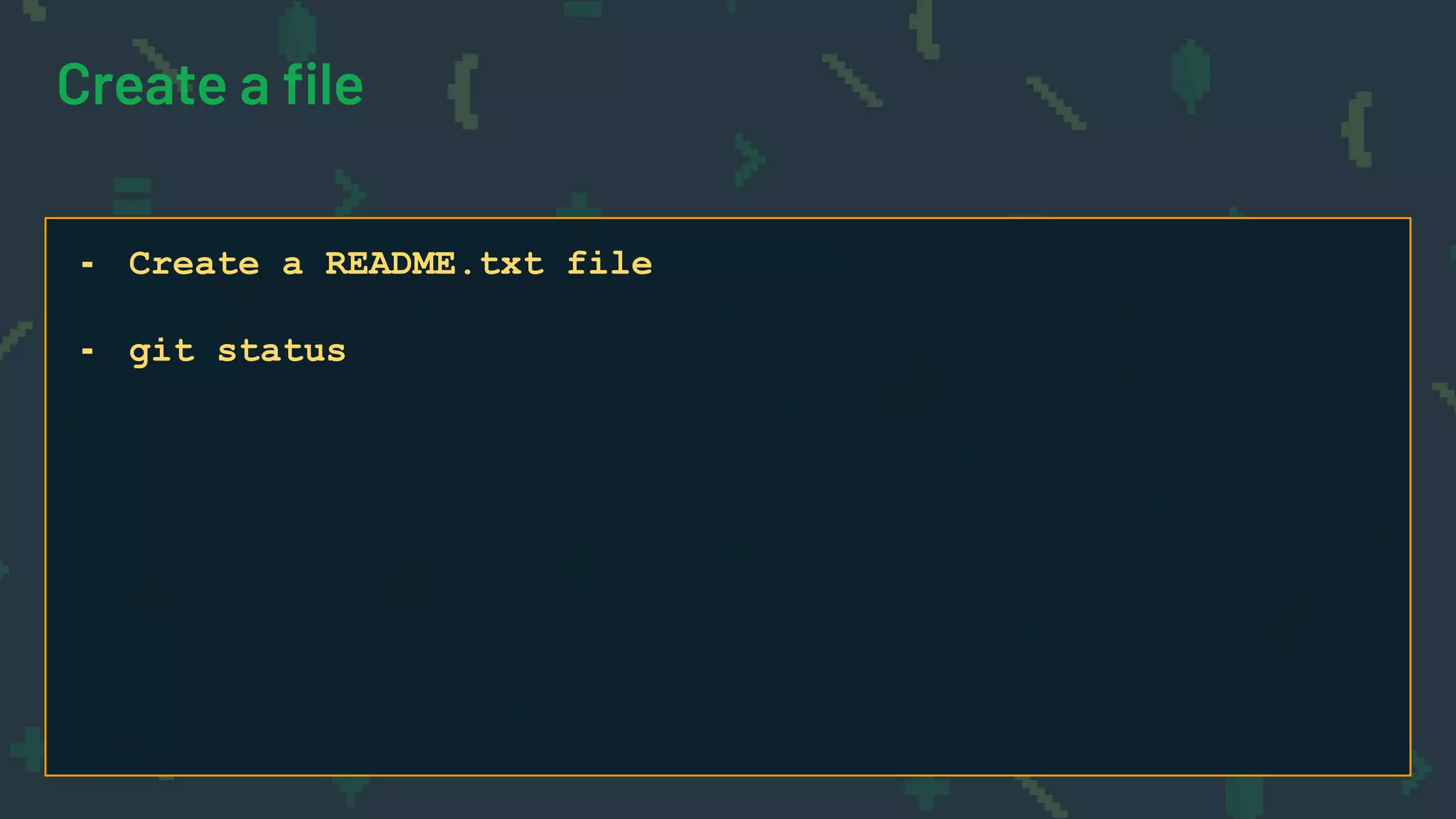 Create a ﬁle
- Create a README.txt file
- git status
 