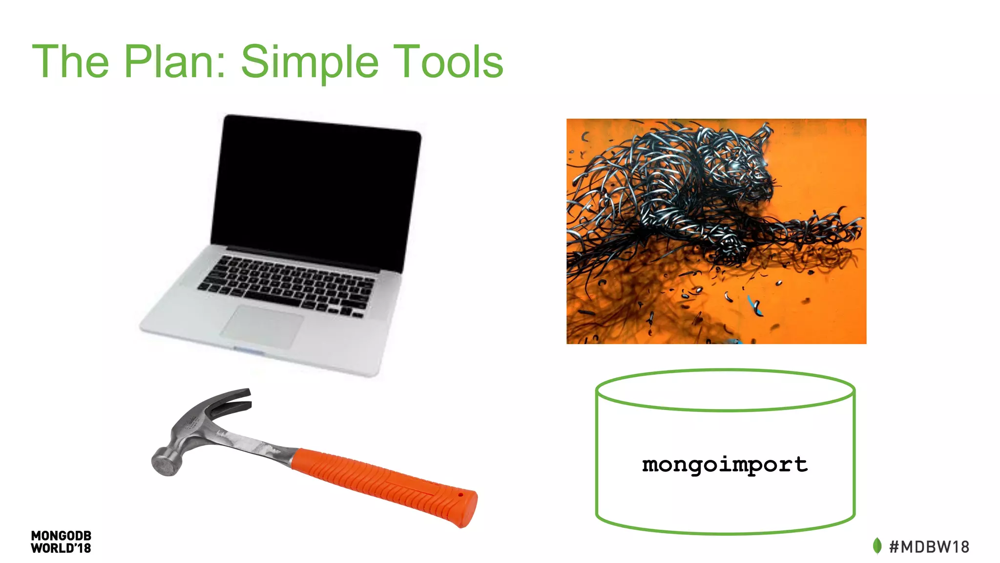 The Plan: Simple Tools
mongoimport
 