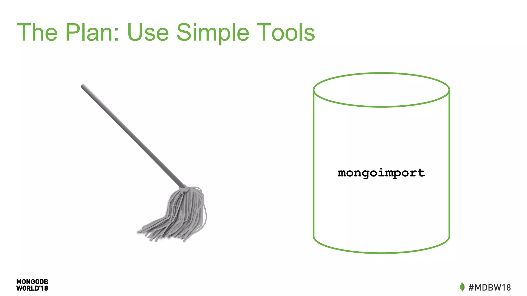The Plan: Use Simple Tools
mongoimport
 