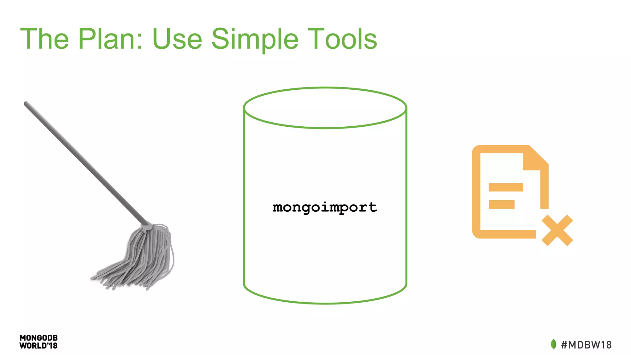 The Plan: Use Simple Tools
mongoimport
 