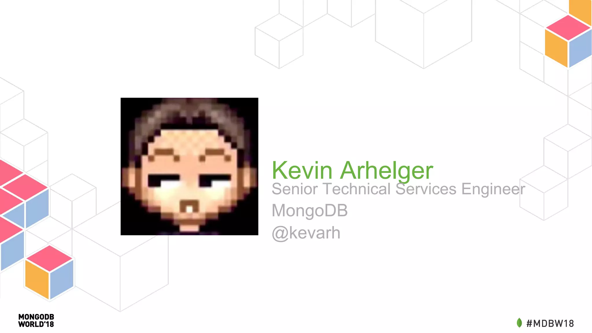 Kevin Arhelger
Senior Technical Services Engineer
MongoDB
@kevarh
 