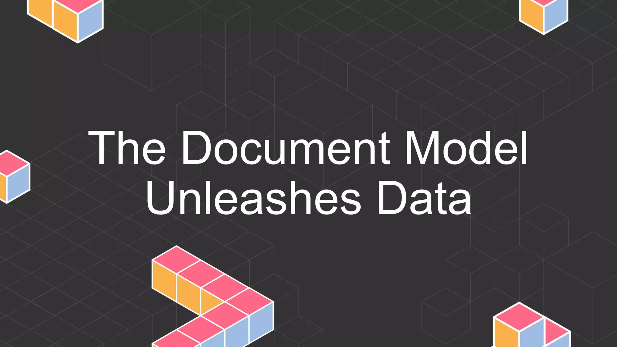 The Document Model
Unleashes Data
 