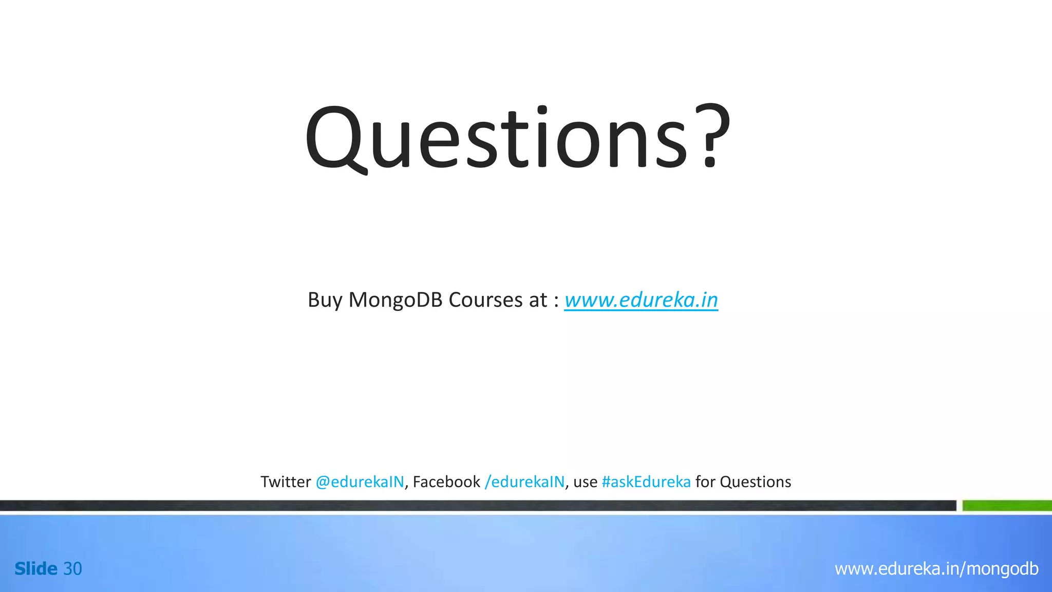 Slide 30 www.edureka.in/mongodb
Questions?
Buy MongoDB Courses at : www.edureka.in
Twitter @edurekaIN, Facebook /edurekaIN, use #askEdureka for Questions
www.edureka.in/mongodb
 