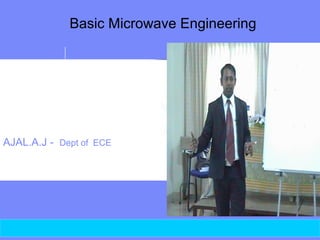 © 2010 M ETS MALA
Basic Microwave Engineering
AJAL.A.J - Dept of ECE
 